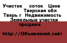 Участок 15 соток › Цена ­ 192 000 - Тверская обл., Тверь г. Недвижимость » Земельные участки продажа   